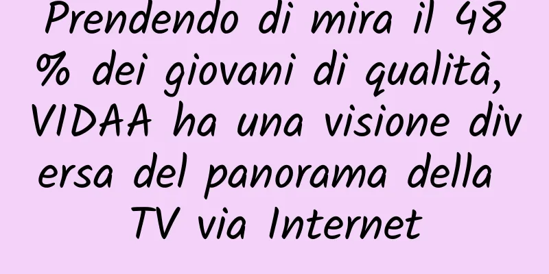 Prendendo di mira il 48% dei giovani di qualità, VIDAA ha una visione diversa del panorama della TV via Internet