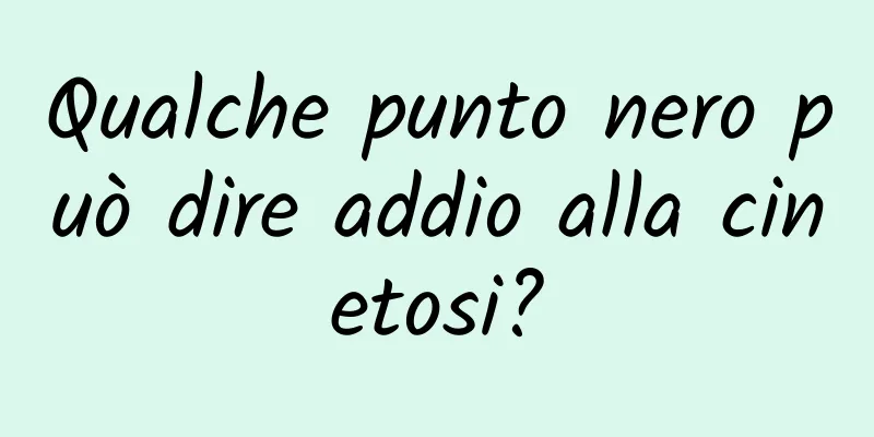 Qualche punto nero può dire addio alla cinetosi?