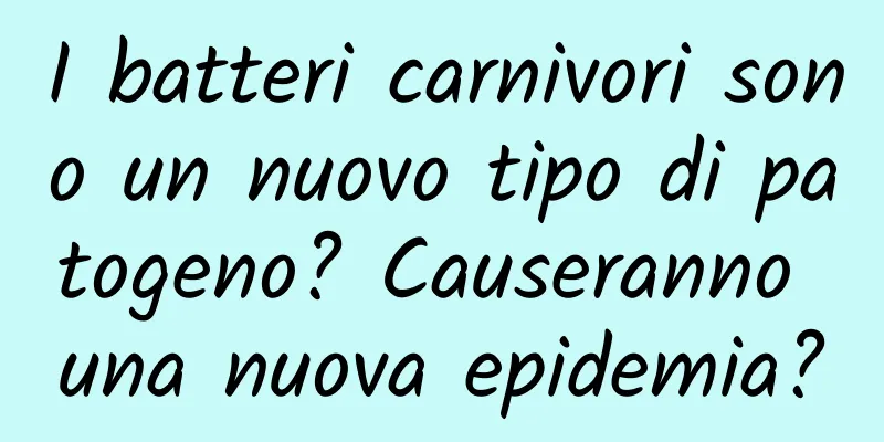 I batteri carnivori sono un nuovo tipo di patogeno? Causeranno una nuova epidemia?