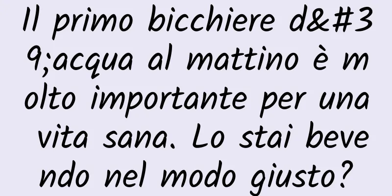 Il primo bicchiere d'acqua al mattino è molto importante per una vita sana. Lo stai bevendo nel modo giusto?