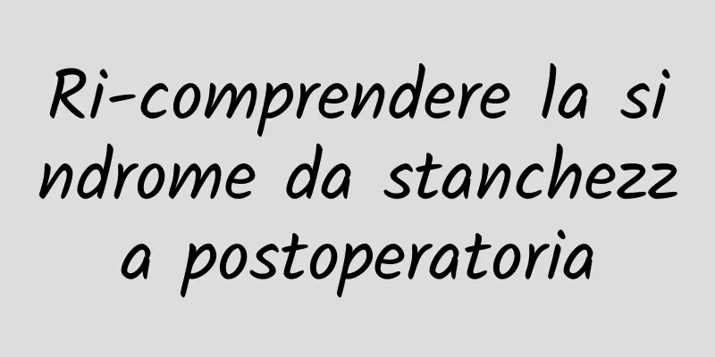 Ri-comprendere la sindrome da stanchezza postoperatoria