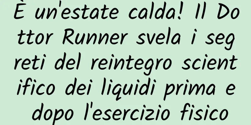È un'estate calda! Il Dottor Runner svela i segreti del reintegro scientifico dei liquidi prima e dopo l'esercizio fisico