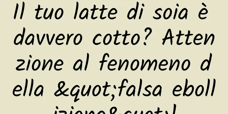 Il tuo latte di soia è davvero cotto? Attenzione al fenomeno della "falsa ebollizione"!