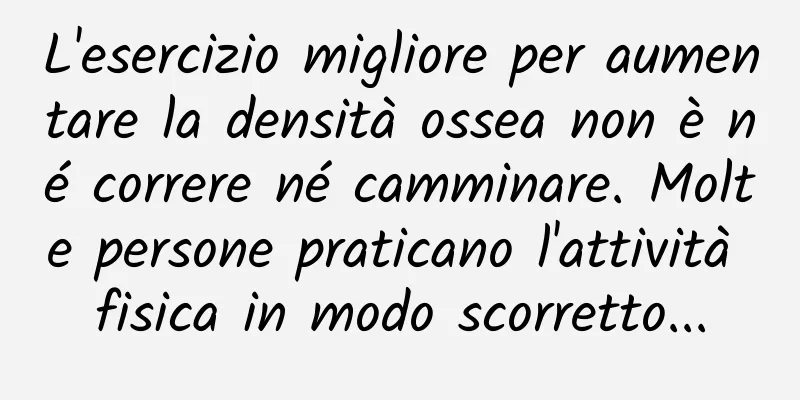L'esercizio migliore per aumentare la densità ossea non è né correre né camminare. Molte persone praticano l'attività fisica in modo scorretto...