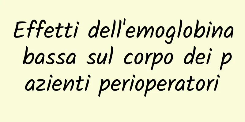 Effetti dell'emoglobina bassa sul corpo dei pazienti perioperatori