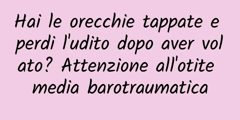 Hai le orecchie tappate e perdi l'udito dopo aver volato? Attenzione all'otite media barotraumatica