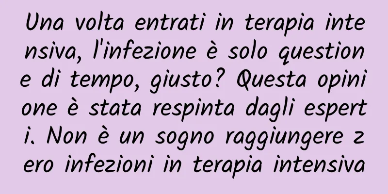 Una volta entrati in terapia intensiva, l'infezione è solo questione di tempo, giusto? Questa opinione è stata respinta dagli esperti. Non è un sogno raggiungere zero infezioni in terapia intensiva