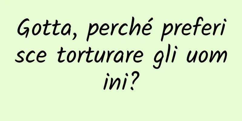 Gotta, perché preferisce torturare gli uomini?