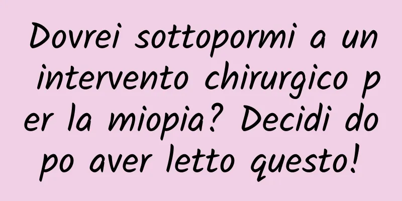 Dovrei sottopormi a un intervento chirurgico per la miopia? Decidi dopo aver letto questo!