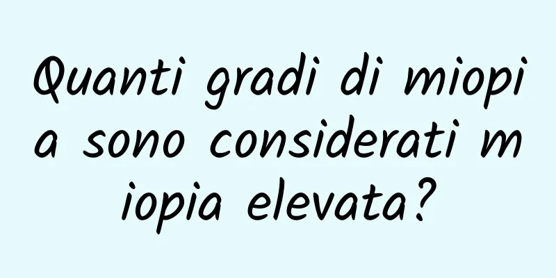 Quanti gradi di miopia sono considerati miopia elevata?