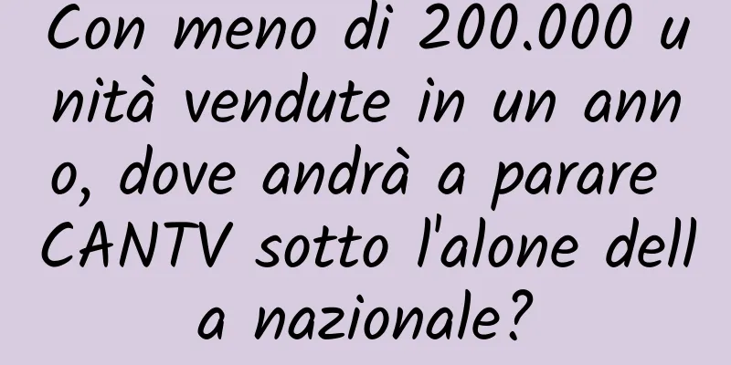 Con meno di 200.000 unità vendute in un anno, dove andrà a parare CANTV sotto l'alone della nazionale?