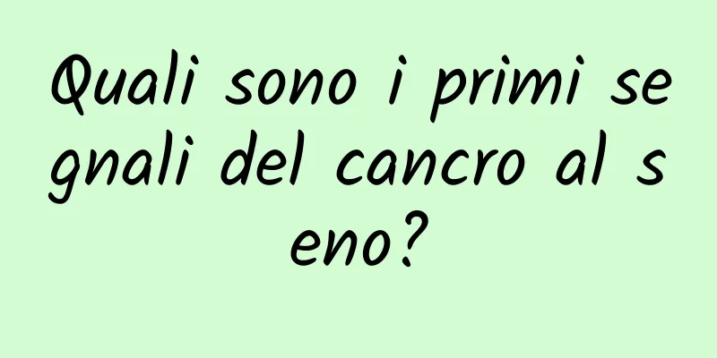 Quali sono i primi segnali del cancro al seno?