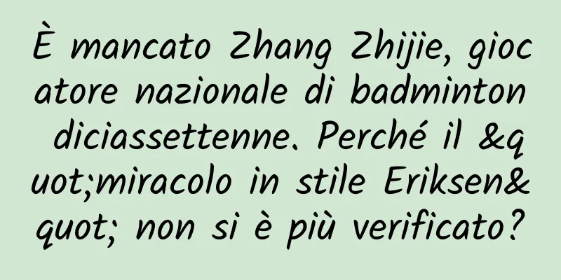 È mancato Zhang Zhijie, giocatore nazionale di badminton diciassettenne. Perché il "miracolo in stile Eriksen" non si è più verificato?