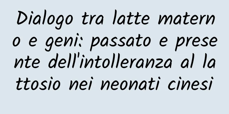 Dialogo tra latte materno e geni: passato e presente dell'intolleranza al lattosio nei neonati cinesi