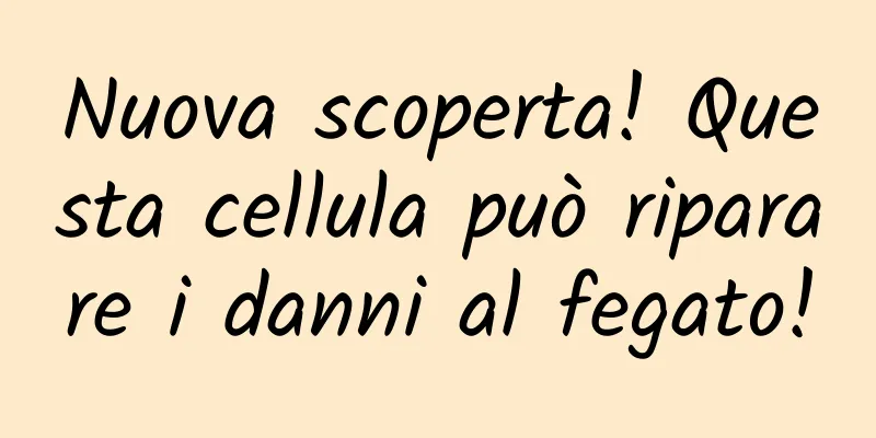 Nuova scoperta! Questa cellula può riparare i danni al fegato!