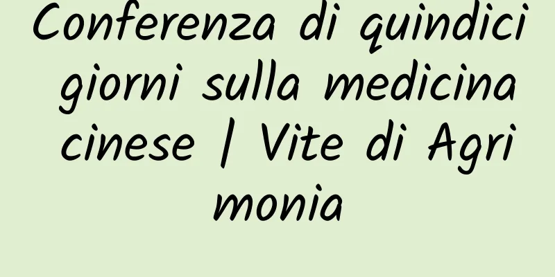 Conferenza di quindici giorni sulla medicina cinese | Vite di Agrimonia