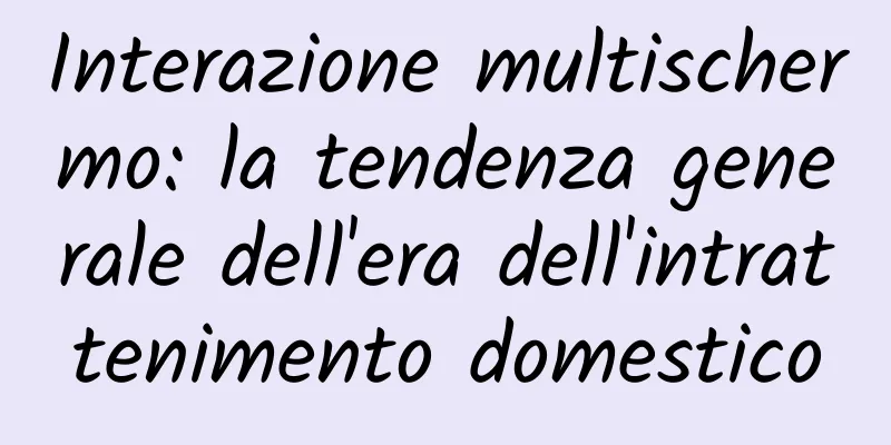 Interazione multischermo: la tendenza generale dell'era dell'intrattenimento domestico