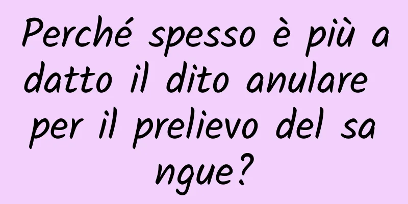 Perché spesso è più adatto il dito anulare per il prelievo del sangue?