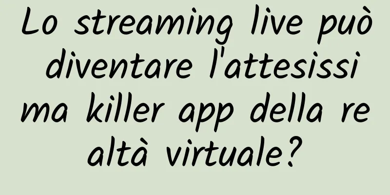 Lo streaming live può diventare l'attesissima killer app della realtà virtuale?