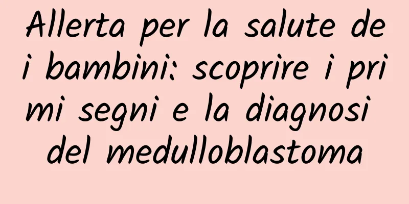 Allerta per la salute dei bambini: scoprire i primi segni e la diagnosi del medulloblastoma