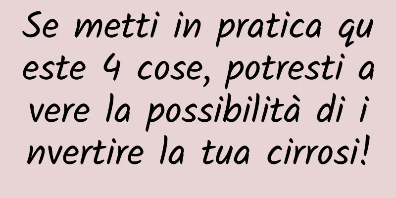 Se metti in pratica queste 4 cose, potresti avere la possibilità di invertire la tua cirrosi!
