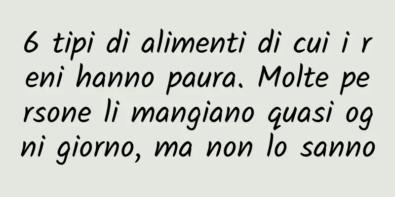 6 tipi di alimenti di cui i reni hanno paura. Molte persone li mangiano quasi ogni giorno, ma non lo sanno