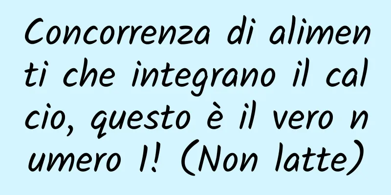 Concorrenza di alimenti che integrano il calcio, questo è il vero numero 1! (Non latte)
