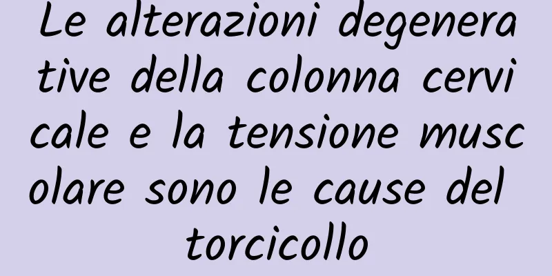 Le alterazioni degenerative della colonna cervicale e la tensione muscolare sono le cause del torcicollo