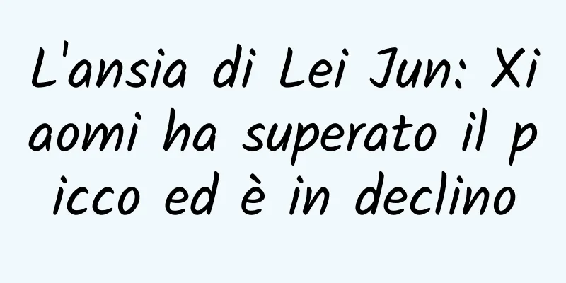 L'ansia di Lei Jun: Xiaomi ha superato il picco ed è in declino