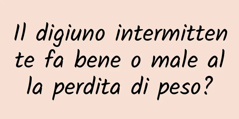 Il digiuno intermittente fa bene o male alla perdita di peso?