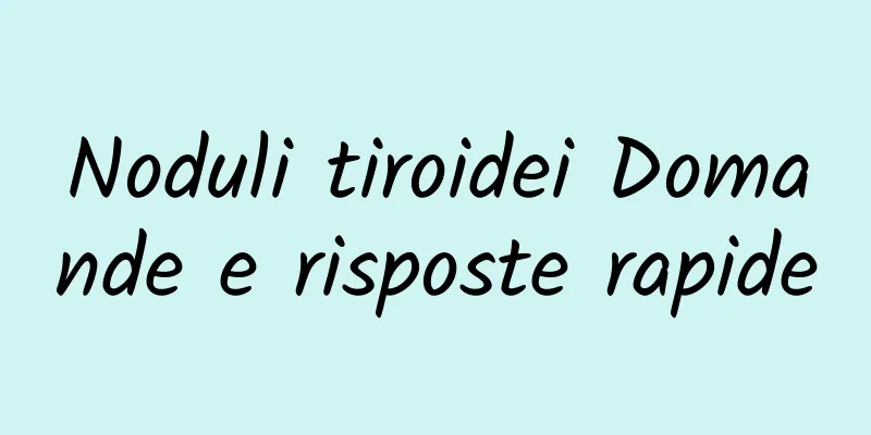 Noduli tiroidei Domande e risposte rapide