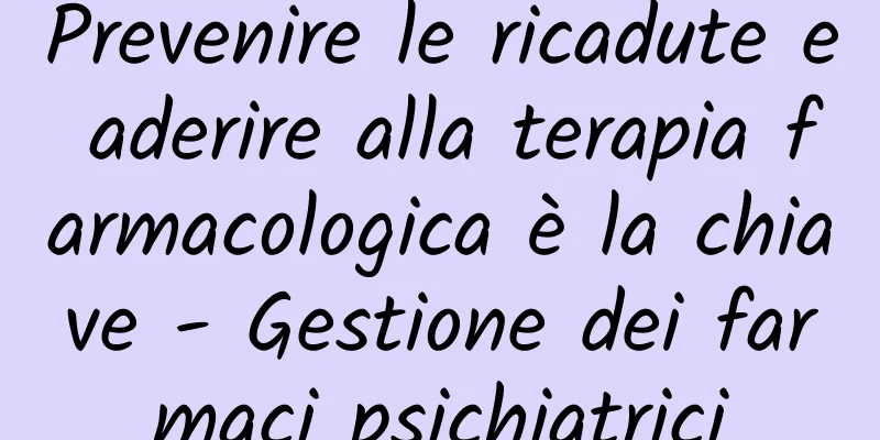 Prevenire le ricadute e aderire alla terapia farmacologica è la chiave - Gestione dei farmaci psichiatrici