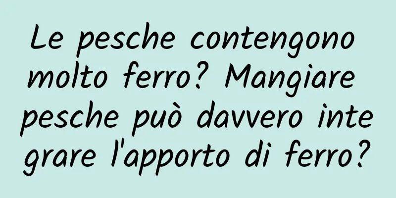 Le pesche contengono molto ferro? Mangiare pesche può davvero integrare l'apporto di ferro?