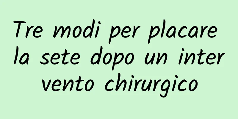 Tre modi per placare la sete dopo un intervento chirurgico