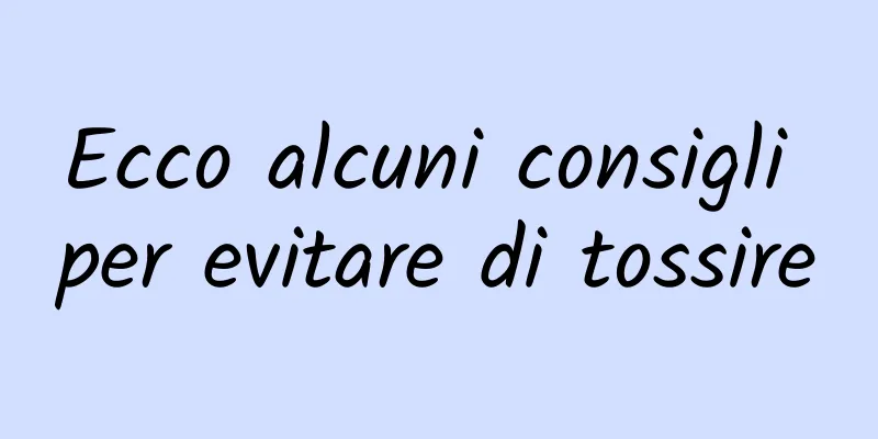 Ecco alcuni consigli per evitare di tossire