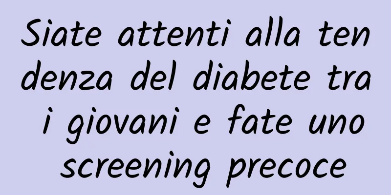 Siate attenti alla tendenza del diabete tra i giovani e fate uno screening precoce