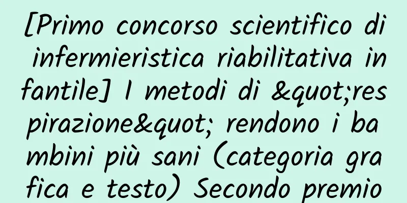 [Primo concorso scientifico di infermieristica riabilitativa infantile] I metodi di "respirazione" rendono i bambini più sani (categoria grafica e testo) Secondo premio