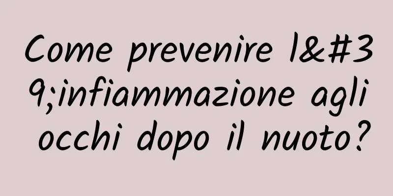 Come prevenire l'infiammazione agli occhi dopo il nuoto?