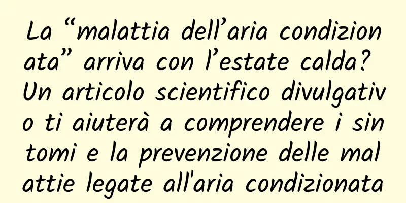 La “malattia dell’aria condizionata” arriva con l’estate calda? Un articolo scientifico divulgativo ti aiuterà a comprendere i sintomi e la prevenzione delle malattie legate all'aria condizionata