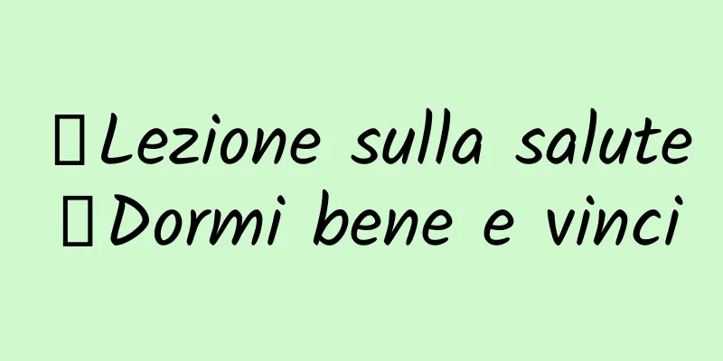 【Lezione sulla salute】Dormi bene e vinci