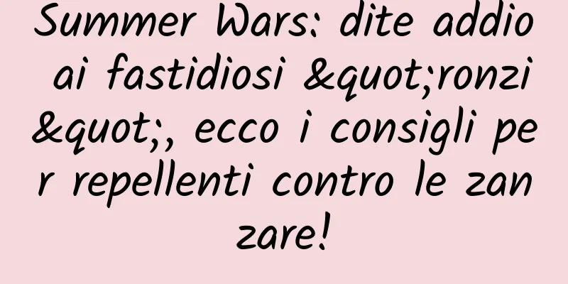 Summer Wars: dite addio ai fastidiosi "ronzi", ecco i consigli per repellenti contro le zanzare!