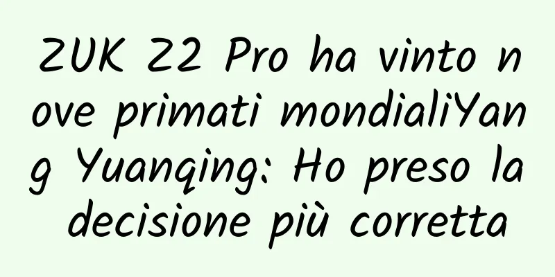 ZUK Z2 Pro ha vinto nove primati mondialiYang Yuanqing: Ho preso la decisione più corretta