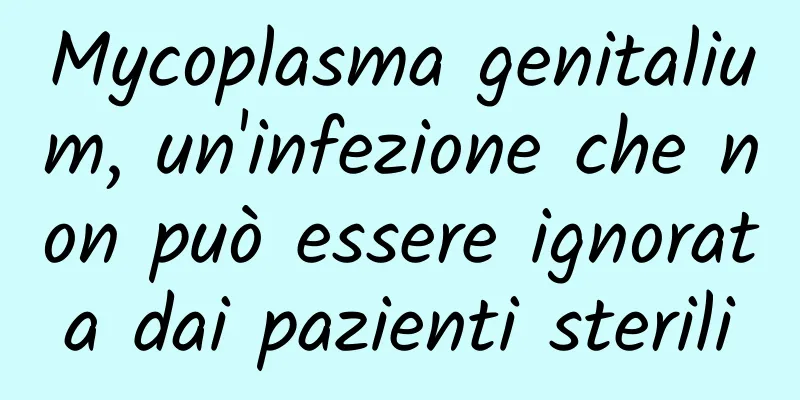 Mycoplasma genitalium, un'infezione che non può essere ignorata dai pazienti sterili