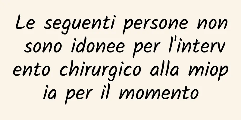Le seguenti persone non sono idonee per l'intervento chirurgico alla miopia per il momento