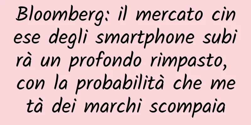 Bloomberg: il mercato cinese degli smartphone subirà un profondo rimpasto, con la probabilità che metà dei marchi scompaia