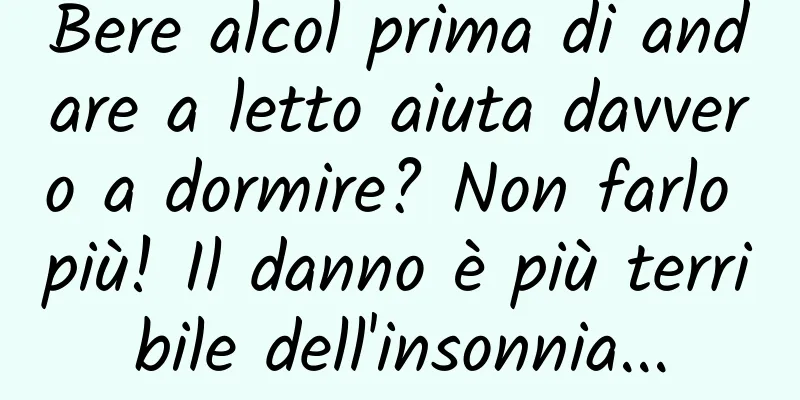 Bere alcol prima di andare a letto aiuta davvero a dormire? Non farlo più! Il danno è più terribile dell'insonnia...