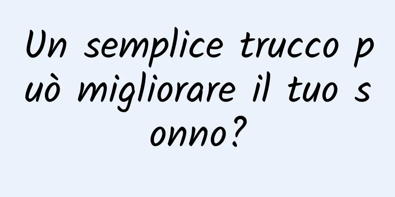 Un semplice trucco può migliorare il tuo sonno?