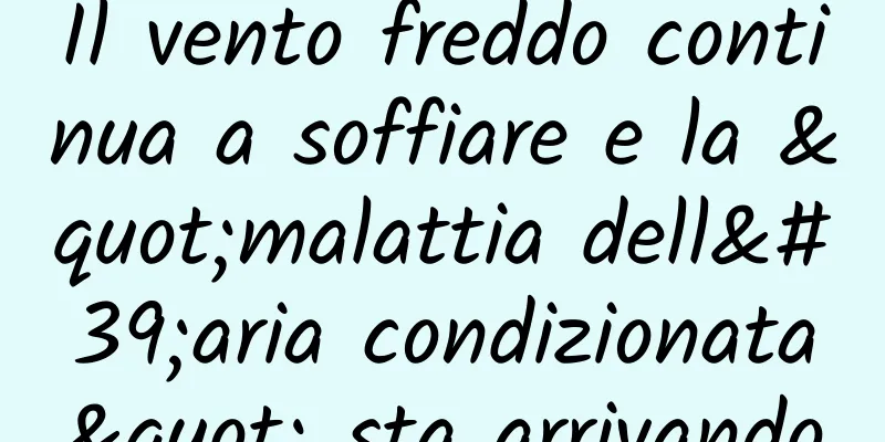 Il vento freddo continua a soffiare e la "malattia dell'aria condizionata" sta arrivando