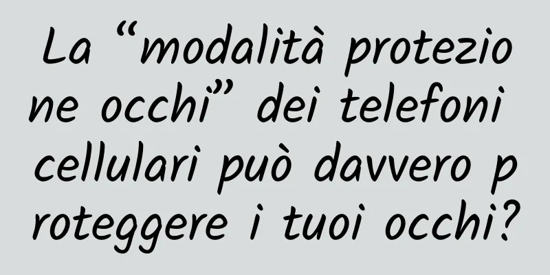La “modalità protezione occhi” dei telefoni cellulari può davvero proteggere i tuoi occhi?