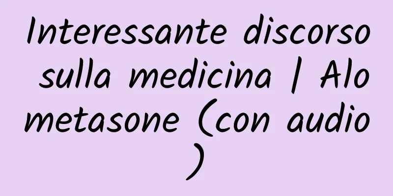 Interessante discorso sulla medicina | Alometasone (con audio)